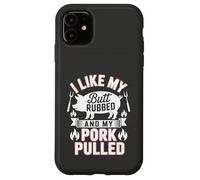 I Like My Butt Rubbed And My Pork Pulled Barbecue Humor Case for iPhone 11