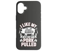 I Like My Butt Rubbed And My Pork Pulled Barbecue Humor Case for iPhone 16 Plus