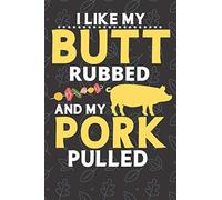 I Like My Butt Rubbed And My Pork Pulled: BBQ Meat Smoking Recipe Cookbook