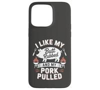 I Like My Butt Rubbed And My Pork Pulled BBQ Quote Case for iPhone 15 Pro Max