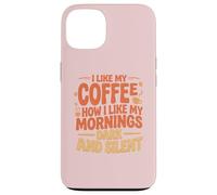 I Like My Coffee How I Like My Mornings, Funny Coffee Case for iPhone 13