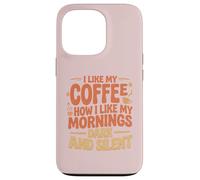 I Like My Coffee How I Like My Mornings, Funny Coffee Case for iPhone 13 Pro