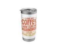 I Like My Coffee How I Like My Mornings, Funny Coffee Stainless Steel Insulated Tumbler