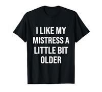 I Like My Mistress A Little Bit Older Funny Husband Humor T-Shirt
