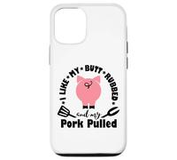 I Like My My Butt Rubbed & Pork Pulled - Funny Grill BBQ Case for iPhone 12/12 Pro