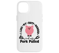 I Like My My Butt Rubbed & Pork Pulled - Funny Grill BBQ Case for iPhone 14 Plus