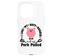 I Like My My Butt Rubbed & Pork Pulled - Funny Grill BBQ Case for iPhone 15 Pro