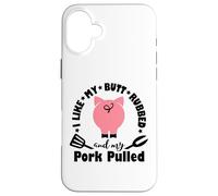 I Like My My Butt Rubbed & Pork Pulled - Funny Grill BBQ Case for iPhone 16 Plus