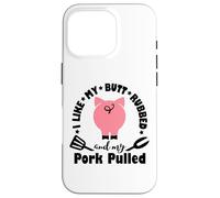 I Like My My Butt Rubbed & Pork Pulled - Funny Grill BBQ Case for iPhone 16 Pro