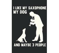 I Like My Saxophone My Dog and Maybe 3 People: Funny Notebook Gift People Who Love to Play the Sax and Gift for Dogs Owners -Cute Saxophone Notebook ... Lined Saxophone Journal Notebook for Womens