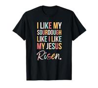I Like My Sourdough Like My Jesus Risen Funny Christian Cute T-Shirt