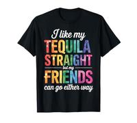 I Like My Tequila Straight But My Friends Can Go Either Way T-Shirt