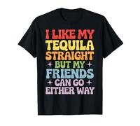 I Like My Tequila Straight But My Friends Can Go Either Way T-Shirt