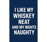 I like my whiskey neat and my nights naughty - Funny Notebook for Adults