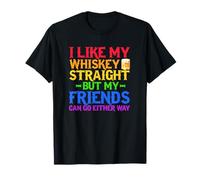 I Like My Whiskey Straight But My Friends Can Go Eeither Way T-Shirt
