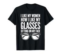 I Like My Women How I Like My Glasses Sitting On My Face T-Shirt