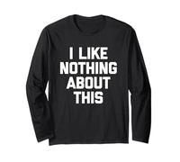 I Like Nothing About This - Funny Saying Sarcastic Novelty Long Sleeve T-Shirt