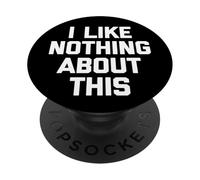 I Like Nothing About This - Funny Saying Sarcastic Novelty PopSockets Adhesive PopGrip