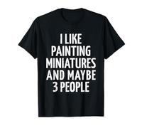 I like painting Miniatures and maybe 3 people Minis Paint T-Shirt