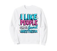 I Like People Under General Anesthesia Sweatshirt