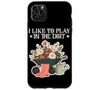 I Like Play in the Dirt | Gardening | Farmer | Plant Lover Case for iPhone 11 Pro Max