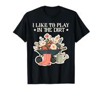 I Like Play in the Dirt | Gardening | Farmer | Plant Lover T-Shirt