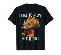 I Like Play in the Dirt | Gardening | Farmer | Plant Lover T-Shirt