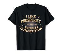 I Like Prosperity I Don't Like Ruthless Competition T-Shirt