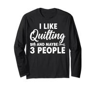 I Like Quilting and Maybe 3 People Long Sleeve T-Shirt