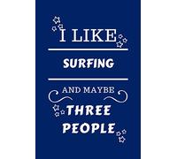 I Like Surfing And Maybe Three People: Perfect Surfing Gag Gift | Blank Lined Notebook Journal | 100 Pages 6 x 9 Format | Office Humour and Banter | ... Hen Stag Do | Anniversary | Christmas | Xmas