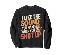 I Like The Sound You Make When You Shut Up Sarcastic Cat Sweatshirt