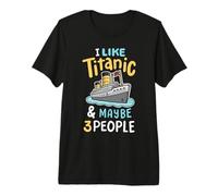 I Like The Titanic and Maybe 3 People Funny RMS Cruise Ship Premium T-Shirt