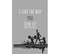 I like the way you jerk it! | Notebook: Crossfit gifts for men and women | Lined notebook/journal/logbook