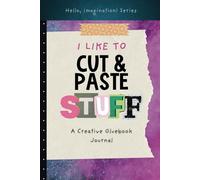 I Like to Cut & Paste Stuff: Explore Your Creativity In This Creative Gluebook Journal for All Ages (Hello Imagination Creative Activity Books)
