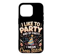 I Like To Party And By Party I Mean Cross Stitch Case for iPhone 16 Pro