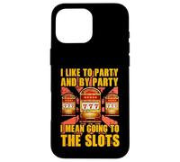 I like to party and by party I mean going to the slots Case for iPhone 16 Pro Max
