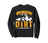 I Like To Play In The Dirt Grader Operator Sweatshirt