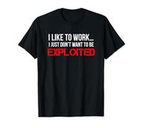 I Like to Work Just Don't Want to be Exploited T-Shirt