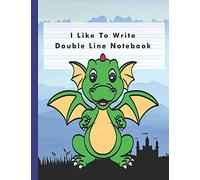 I Like To Write: Double Line Notebook For Handwriting Practice For Kids Preschool, Kinder, Grade 1 2 3 - Blue Dragon