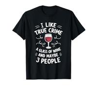 I Like True Crime A Glass Of Wine And Maybe 3 People T-Shirt