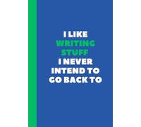 I Like Writing Stuff I Never Intend To Go Back To: 6x9 Lined Funny Work Notebook, 120 Page Office Funny Journal Notebook Gift Idea For Adults | Humorous Gift For Coworker | Boss Appreciation Gift Idea