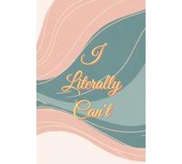 I Literally Can't: A Journal For The Woman Who's Doing Everything And Nothing At The Same Time