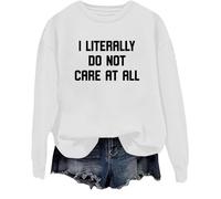 I Literally Do Not Care At All Sweatshirt Funny Humor Sarcastic Saying Shirt Letter Printed Graphic Tops White