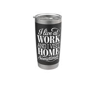 I Live At Work and I Visit Home Sometimes Stainless Steel Insulated Tumbler