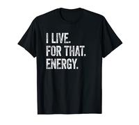 I Live For That Energy Tee Top Start Party Shirt Celebrating T-Shirt