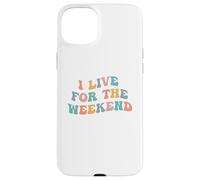 I Live For The Weekend Funny Job Weekends Lover Friday Fan Case for iPhone 15 Plus