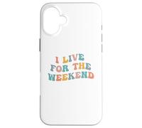 I Live For The Weekend Funny Job Weekends Lover Friday Fan Case for iPhone 16 Plus