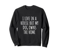 I Live In A House But My Dog Owns The Home Sweatshirt