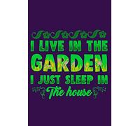 I Live In The Garden I Just Sleep In The House: Great Notebook For Gardeners