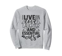 I Live On Love, Laughter, and Essential Oils - Wellness Sweatshirt